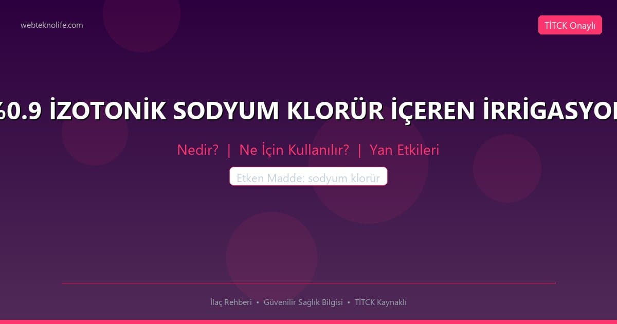 %0.9 İZOTONİK SODYUM KLORÜR İÇEREN İRRİGASYON nedir ne icin kullanilir