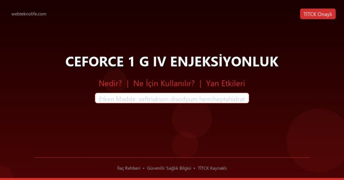 CEFORCE 1 G IV ENJEKSİYONLUK nedir ne işe yarar - ilaç bilgisi
