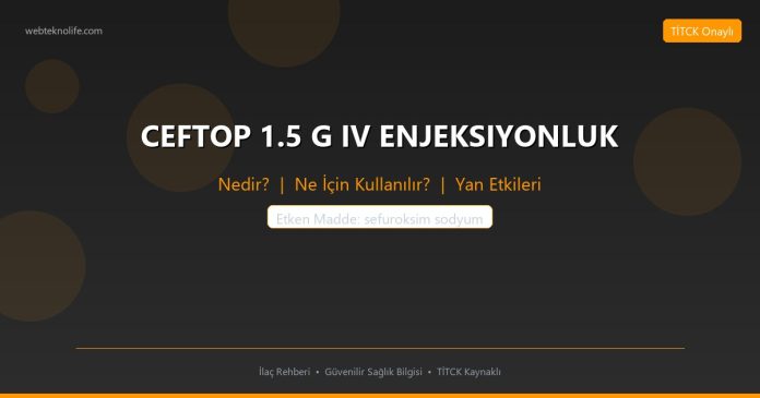CEFTOP 1.5 G IV ENJEKSIYONLUK nedir ne işe yarar - ilaç bilgisi