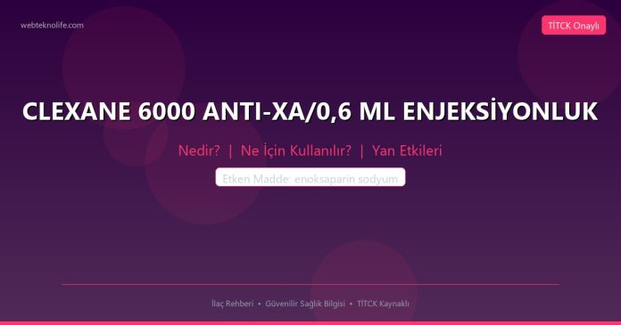 CLEXANE 6000 ANTI-XA/0,6 ML ENJEKSİYONLUK nedir ne işe yarar - ilaç bilgisi