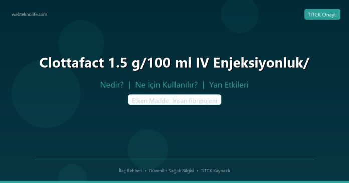 Clottafact 1.5 g/100 ml IV Enjeksiyonluk/ nedir ne işe yarar - ilaç bilgisi