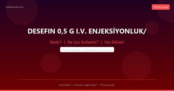 DESEFIN 0,5 G I.V. ENJEKSİYONLUK/ nedir ne işe yarar - ilaç bilgisi