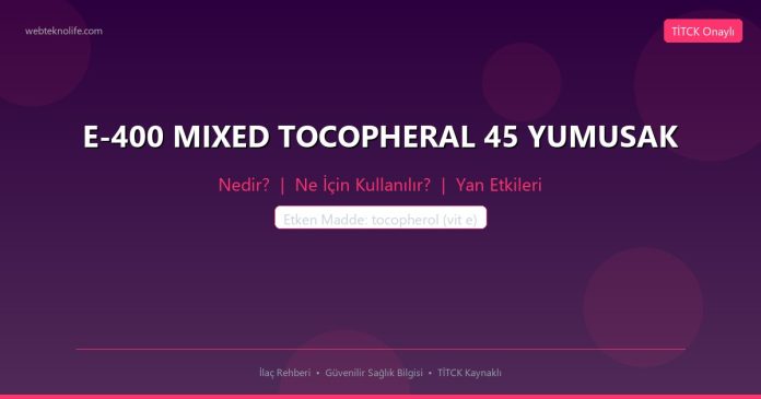 E-400 MIXED TOCOPHERAL 45 YUMUSAK nedir ne işe yarar - ilaç bilgisi