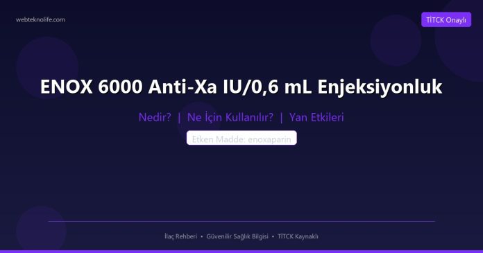ENOX 6000 Anti-Xa IU/0,6 mL Enjeksiyonluk nedir ne işe yarar - ilaç bilgisi