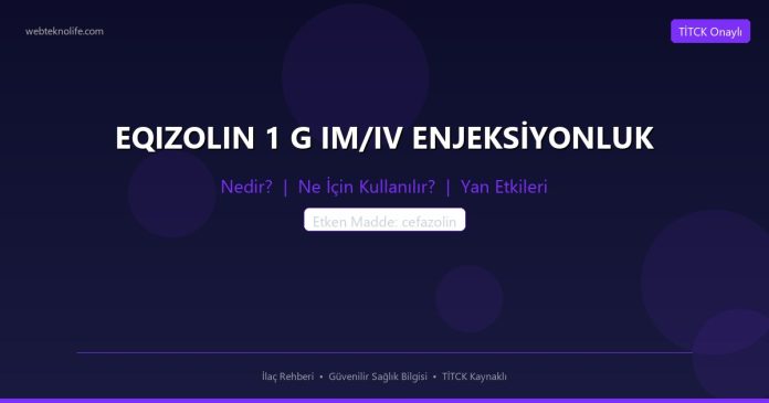 EQIZOLIN 1 G IM/IV ENJEKSİYONLUK nedir ne işe yarar - ilaç bilgisi