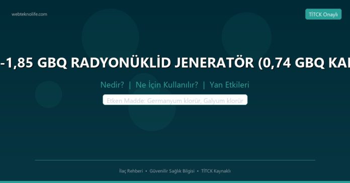 GALLİAPHARM 0,74-1,85 GBQ RADYONÜKLİD JENERATÖR (0,74 GBQ KALİBRASYON DEĞERİ) nedir ne işe yarar - ilaç bilgisi