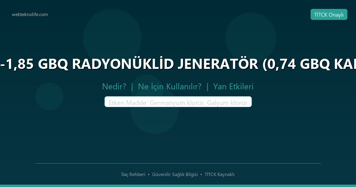 GALLİAPHARM 0,74-1,85 GBQ RADYONÜKLİD JENERATÖR (0,74 GBQ KALİBRASYON DEĞERİ) nedir ne icin kullanilir