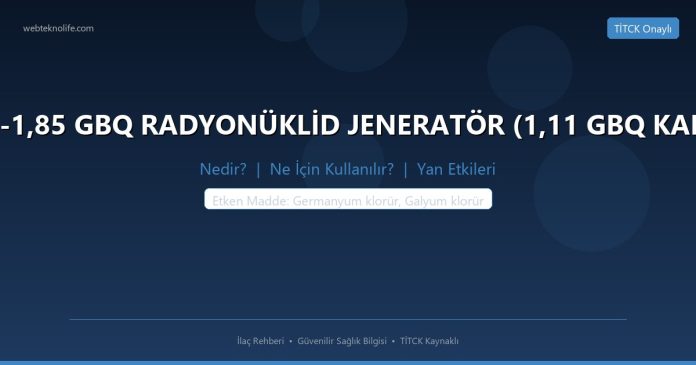 GALLİAPHARM 0,74-1,85 GBQ RADYONÜKLİD JENERATÖR (1,11 GBQ KALİBRASYON DEĞERİ) nedir ne işe yarar - ilaç bilgisi