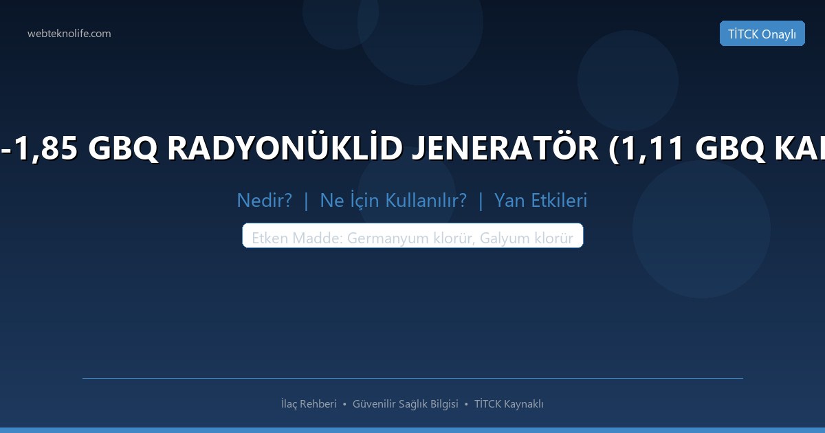 GALLİAPHARM 0,74-1,85 GBQ RADYONÜKLİD JENERATÖR (1,11 GBQ KALİBRASYON DEĞERİ) nedir ne icin kullanilir