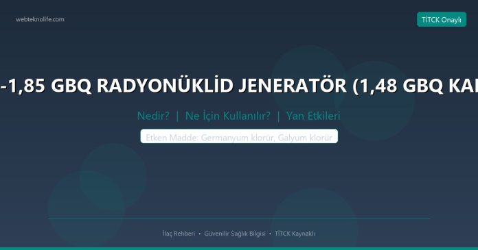 GALLİAPHARM 0,74-1,85 GBQ RADYONÜKLİD JENERATÖR (1,48 GBQ KALİBRASYON DEĞERİ) nedir ne işe yarar - ilaç bilgisi