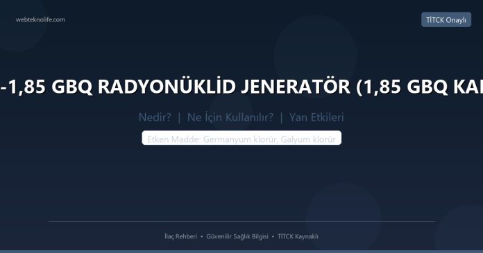 GALLİAPHARM 0,74-1,85 GBQ RADYONÜKLİD JENERATÖR (1,85 GBQ KALİBRASYON DEĞERİ) nedir ne işe yarar - ilaç bilgisi