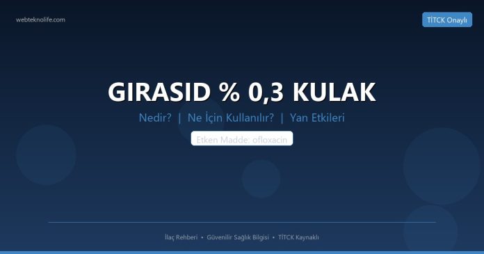 GIRASID % 0,3 KULAK nedir ne işe yarar - ilaç bilgisi