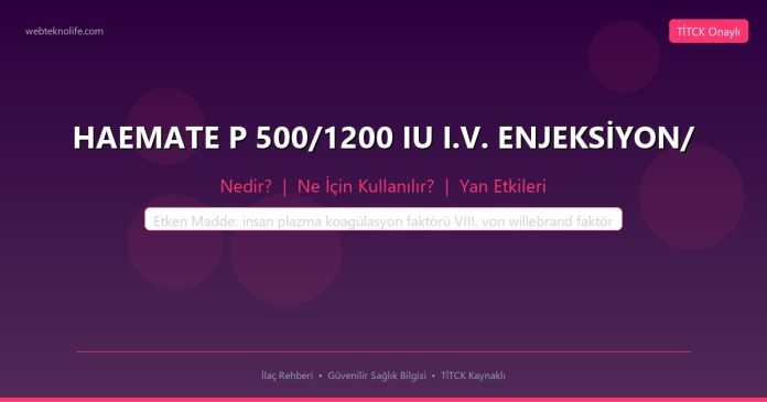 HAEMATE P 500/1200 IU I.V. ENJEKSİYON/ nedir ne işe yarar - ilaç bilgisi