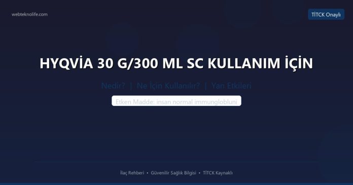 HYQVİA 30 G/300 ML SC KULLANIM İÇİN nedir ne işe yarar - ilaç bilgisi