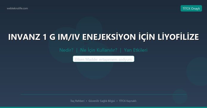 INVANZ 1 G IM/IV ENEJEKSİYON İÇİN LİYOFİLİZE nedir ne işe yarar - ilaç bilgisi