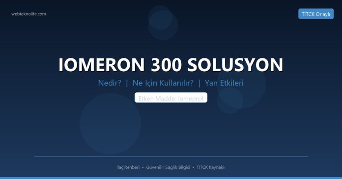 IOMERON 300 SOLUSYON nedir ne işe yarar - ilaç bilgisi