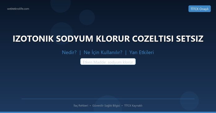 IZOTONIK SODYUM KLORUR COZELTISI SETSIZ nedir ne işe yarar - ilaç bilgisi