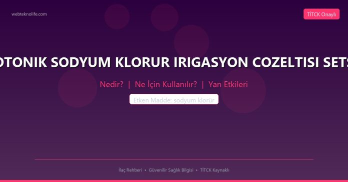 IZOTONIK SODYUM KLORUR IRIGASYON COZELTISI SETSIZ nedir ne işe yarar - ilaç bilgisi